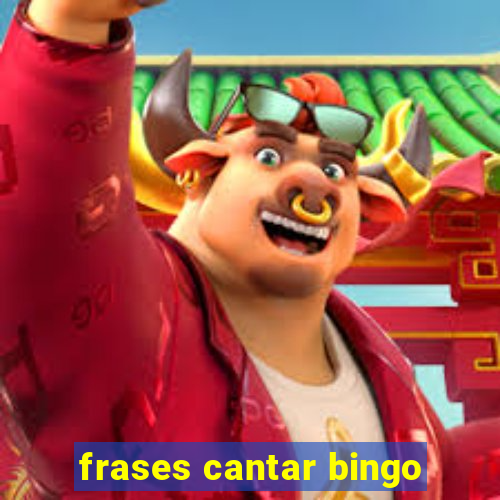 frases cantar bingo